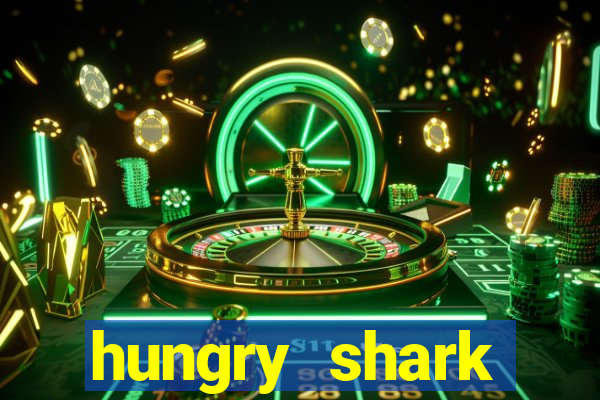 hungry shark evolution dinheiro infinito